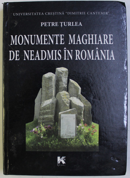 MONUMENTE MAGHIARE DE NEADMIS IN ROMANIA de PETRE TURLEA , 2013 * DEDICATIE
