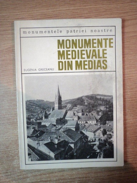 MONUMENTE MEDIEVALE DIN MEDIAS de EUGENIA GRECEANU , Bucuresti 1968