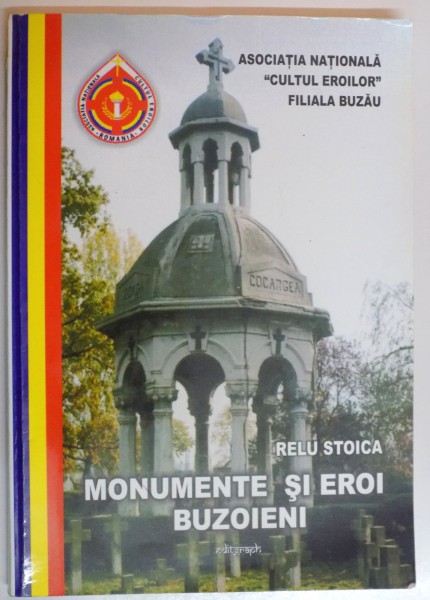 MONUMENTE SI EROI BUZOIENI de RELU STOICA , EDITIA A II A COMPLETATA , 2011