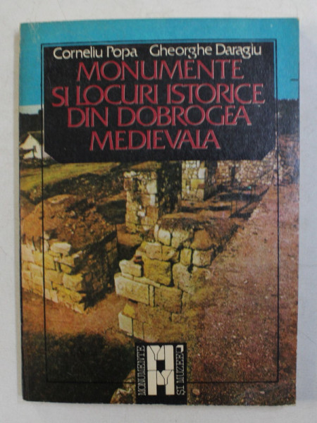 MONUMENTE SI LOCURI ISTORICE DIN DOBROGEA MEDIEVALA de CORNELIU POPA si GHEORGHE DARAGIU , 1987