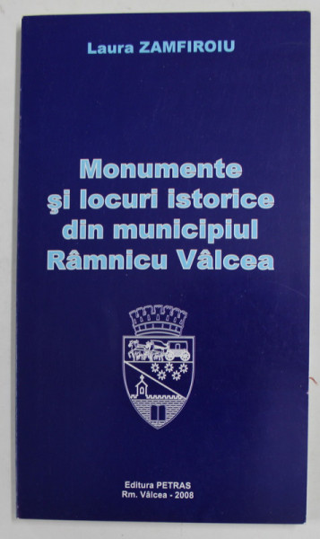 MONUMENTE SI LOCURI ISTORICE DIN MUNICIPIUL RAMNICU VALCEA de LAURA ZAMFIROIU , 2008