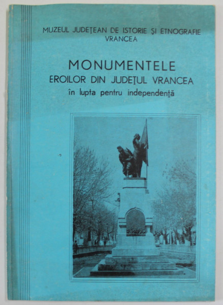MONUMENTELE EROILOR DIN JUDETUL VRANCEA , IN LUPTA PENTRU INDEPENDENTA de LELIA  PAVEL si DUMITRU HUTANU , 1979