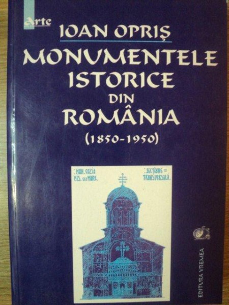 MONUMENTELE ISTORICE DIN ROMANIA (1850-1950) de IOAN OPRIS , 2001