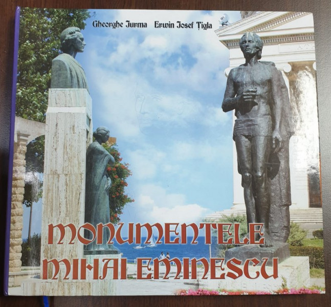 MONUMENTELE MIHAI EMINESCU de GHEORGHE JURMA si ERWIN JOSEF TIGLA , 2018