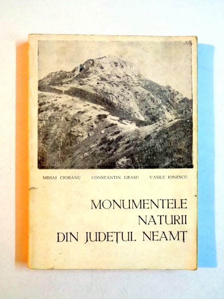 MONUMENTELE NATURII DIN JUDETUL NEAMT de MIHAI CIOBANU...VASILE IONESCU , 1972