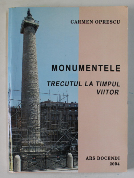 MONUMENTELE , TRECUTUL LA TIMPUL VIITOR de CARMEN OPRESCU , 2004 , DEDICATIE *