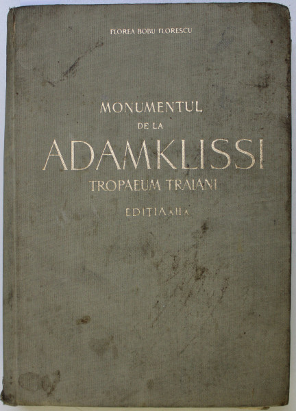 MONUMENTUL DE LA ADAMKLISSI - TROPAEUM TRAIANI , EDITIA A II - A de FLOREA BOBU FLORESCU , 1961, PREZINTA HALOURI DE APA *, DEDICATIE*