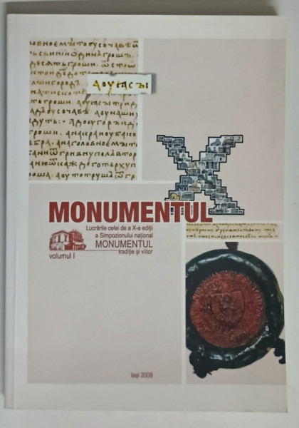 MONUMENTUL X , VOLUMUL I , LUCRARILE SIMPOZIONULUI NATIONAL MONUMENTUL , volum coordonat de SORIN IFTIMI ... LUCIAN -VALERIU LEFTER , 2009