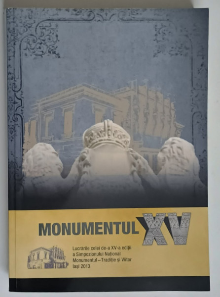 MONUMENTUL XV , LUCRARILE SIMPOZIONULUI NATIONAL MONUMENTUL , volum coordonat de MIRCEA CIUBOTARU ... LUCIAN - VALERIU LEFTER , 2014