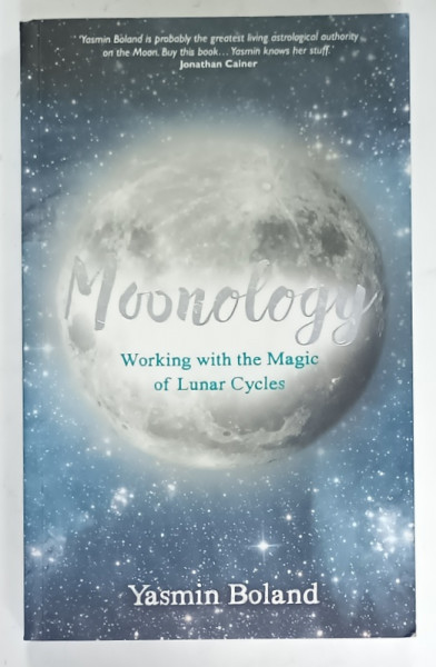 MOONOLOGY , WORKING WITH THE MAGIC OF LUNAR CYCLES by YASMIN BOLAND , 2016