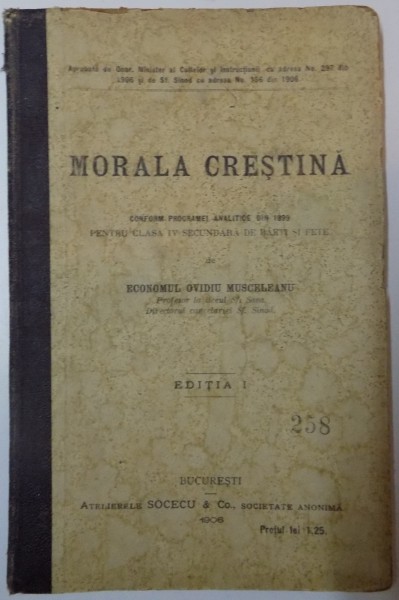 MORALA CRESTINA CONFORM PROGRAMEI ANALITICE DIN 1989 PENTRU CLASA IV SECUNDARA DE BAIETI SI FETE de ECONOMUL OVIDIU MUSCELEANU , EDITIA A I A , 1906 , DEDICATIE*