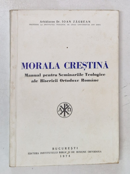 MORALA CRESTINA - MANUAL PENTRU SEMINARIILE TEOLOGICE ALE BISERICII ORTODOXE ROMANE de IOAN ZAGREAN , 1974