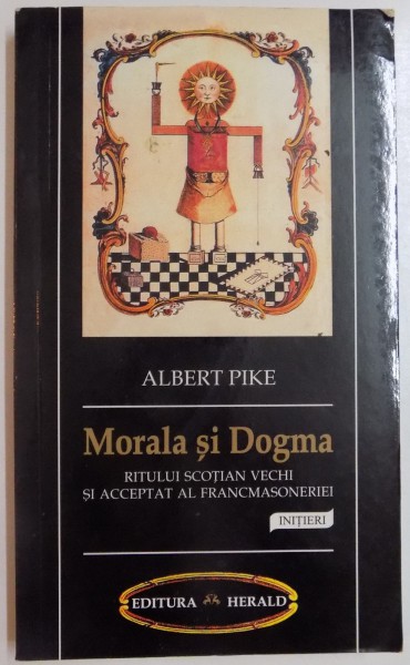 MORALA SI DOGMA RITULUI SCOTIAN VECHI SI ACCEPTAT AL FRANCMASONERIEI de ALBERT PIKE , 2009