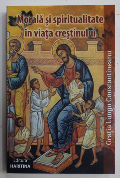 MORALA SI SPIRITUALITATE IN VIATA CRESTINULUI , GRATIA LUNGU CONSTANTINESCU in dialog cu PARINTELE CALISTRAT CHIFAN , 2017