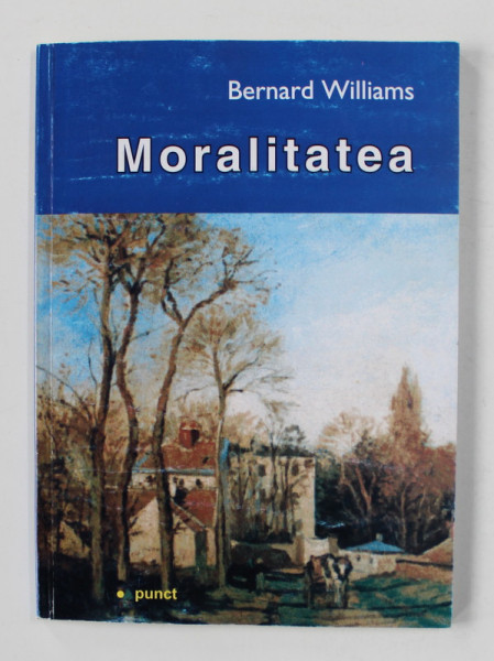 MORALITATEA de BERNARD WILLIAMS ,  O INTRODUCERE IN ETICA , 2002