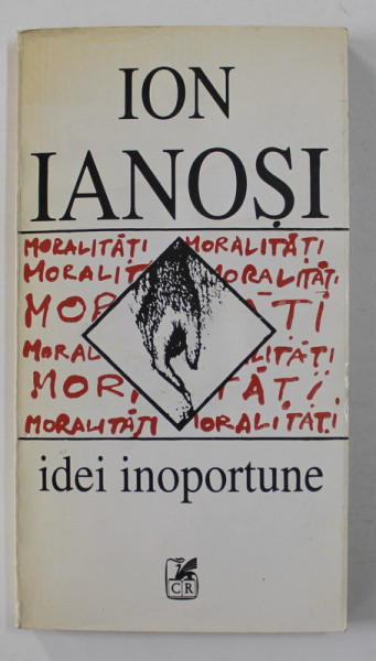 MORALITATI - IDEI INOPORTUNE de ION IANOSI , 1995