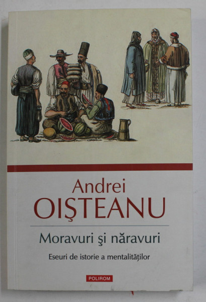 MORAVURI SI NARAVURI de ANDREI OISTEANU , ESEURI DE ISTORIE A MENTALITATILOR de ANDREI OISTEANU , 2021