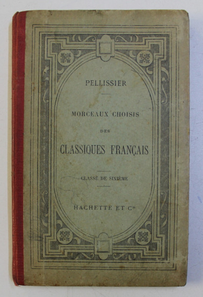 MORCEAUX CHOISIS DES CLASSIQUES FRANCAIS , CLASSE DE SIXIEME par A. PELLISSIER , 1896