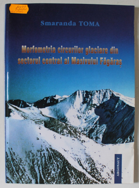 MORFOMETRIA CIRCURILOR GLACIARE DIN SECTORUL CENTRAL AL MASIVULUI FAGARAS de  SMARANDA TOMA ,2001, DEDICATIE *
