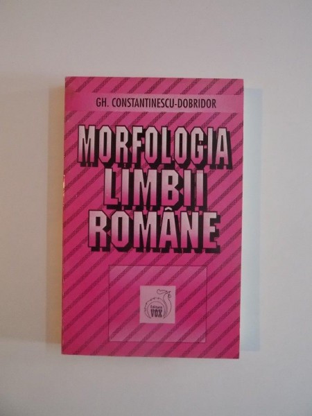 MORFOLOGIA LIMBII ROMANE de GH. CONSTANTINESCU-DOBRIDOR , 1996