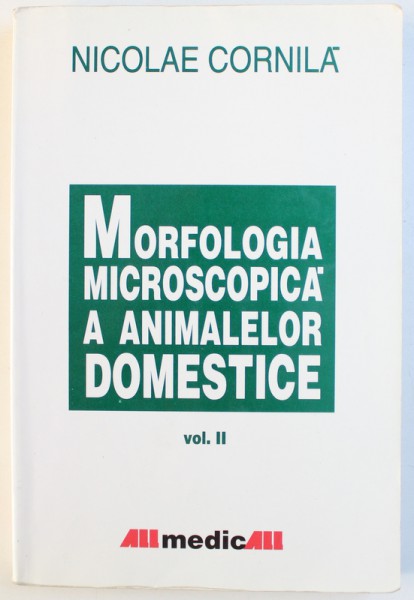 MORFOLOGIA  MICROSCOPICA A ANIMALELOR DOMESTICE de NICOLAE CORNILA , VOL. II , 2001