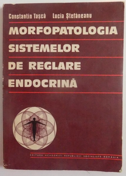MORFOPATOLOGIA  SISTEMELOR DE REGLARE ENDOCRINA de CONSTANTIN TASCA si LUCIA STEFANEANU , 1983