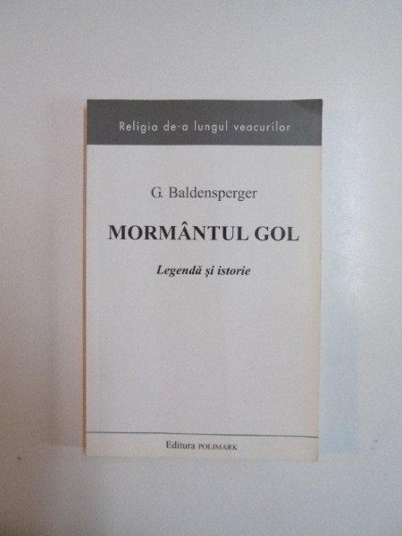 MORMANTUL GOL , LEGENDA SI ISTORIE de G. BALDENSPERGER , 2005