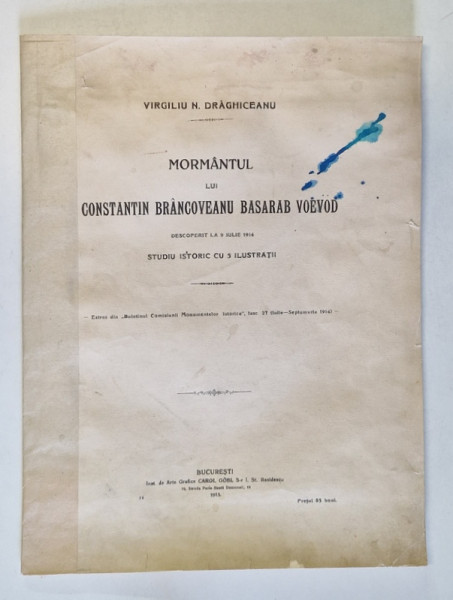MORMANTUL LUI CONSTANTIN BRANCOVEANU BASARAB VOEVOD , STUDIU ISTORIC CU 5 ILUSTRATII de VIRGILIU N. DRAGHICEANU , 1915 *COPERTA FATA PREZINTA PETE VIOLACEE