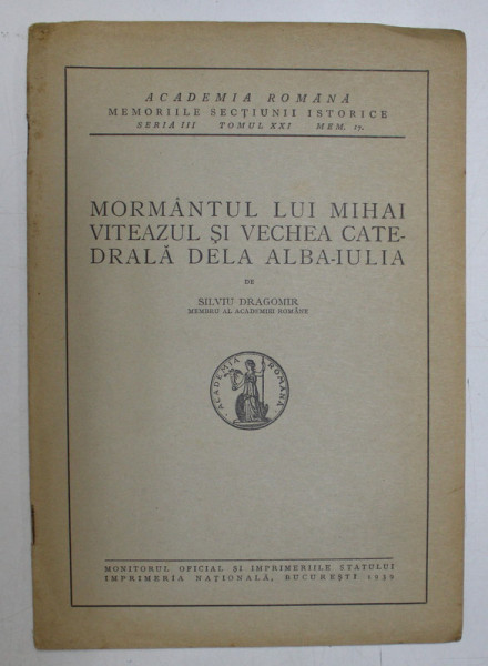 MORMANTUL LUI MIHAI VITEAZUL SI VECHEA CATEDRALA DELA ALBA - IULIA de SILVIU DRAGOMIR , 1939