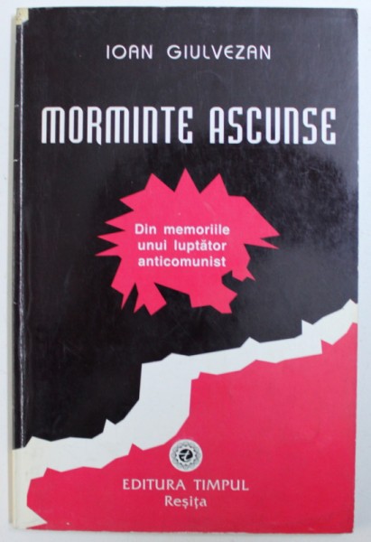 MORMINTE ASCUNSE - DIN MEMORIILE UNUI LUPTATOR COMUNIST de IOAN GIULVEZAN , 1997