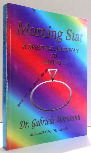 MORNING STAR, A SPIRITUAL PATHWAY TO LIVING by DR. GABRIELA MORUSANU , 2010