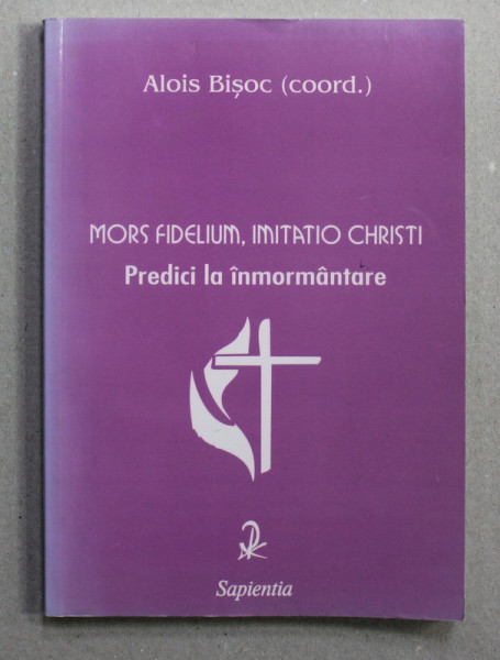 MORS FIDELIUM , IMITATIO CHRISTI - PREDICI LA INMORMANTARE , coordonator ALOIS BISOC , 2001