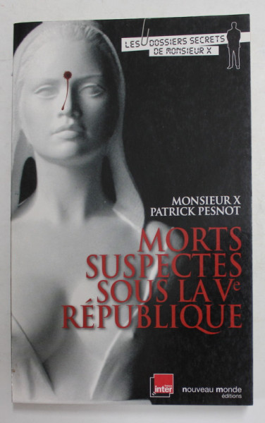 MORTS SUSPECTS SOUS LA Ve REPUBLIQUE - LES DOSSIERS SECRETS DE MONSIEUR X par MONSIEUR X et PATRICK PESNOT , 2008