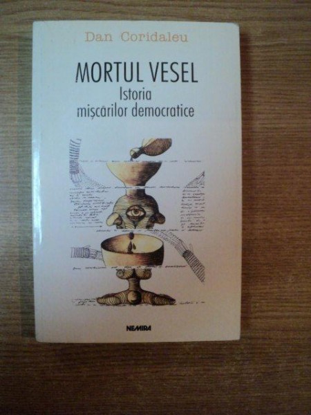 MORTUL VESEL , ISTORIA MISCARILOR DEMOCRATICE de DAN CORIDALEU  , 1999