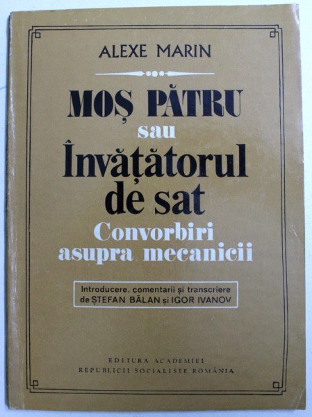 MOS PATRU SAU INVATATORUL  DE SAT   - CONVORBIRI ASUPRA MECANICII de ALEXE MARIN , 1981 , CONTINE SUBLINIERI CU CREIONUL