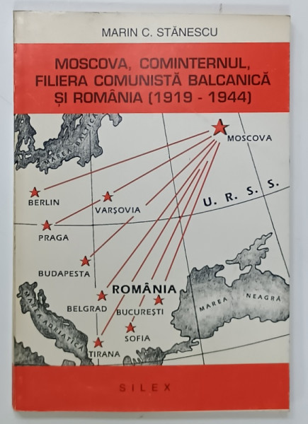 MOSCOVA , COMINTERNUL , FILIERA COMUNISTA BALCANICA SI ROMANIA (  1919 - 1944 )  de MARIN C. STANESCU , STUDII DOCUMENTARE , 1994, DEDICATIE *