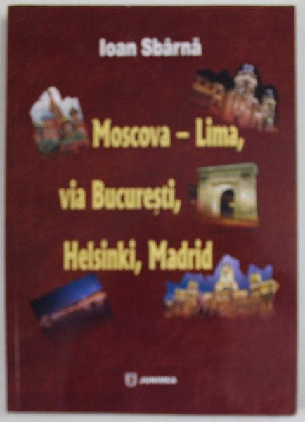 MOSCOVA - LIMA , VIA BUCURESTI , HELSINKI , MADRID de IOAN SBARNA , 2012 , DEDICATIE * , PREZINTA SUBLINIERI