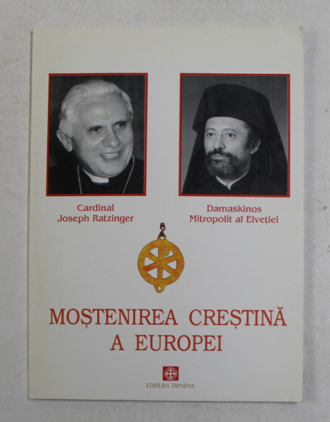 MOSTENIREA CRESTINA A EUROPEI de CARDINAL JOSEPH RATZINGER si DAMASKINOS MITROPOLIT AL ELVETIEI , 2002