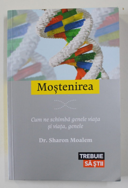 MOSTENIREA , CUM NE SCHIMBA GENELE VIATA SI VIATA , GENELE de Dr. SHARON  MOALEM , 2016