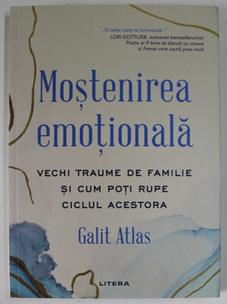 MOSTENIREA EMOTIONALA , VECHI TRAUME DE FAMILIE SI CUM POTI RUPE CICLUL ACESTORA de GALIT ATLAS , 2023