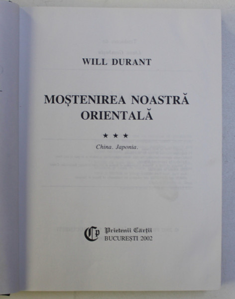 MOSTENIREA NOASTRA ORIENTALA VOL. III - CHINA , JAPONIA de WILL DURANT , 2002
