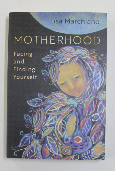 MOTHERHOOD - FACING AND FINDING YOURSELF by LISA  MARCHIANO , 2021
