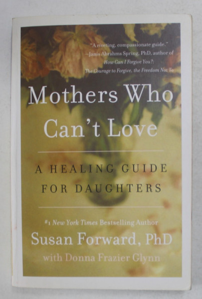 MOTHERS WHO CAN ' T LOVE - A  HEALING GUIDE FOR DAUGHTERS by SUSAN FORWARD , 2014 , PREZINTA SUBLINIERI SI INSEMNARI CU PIXUL *