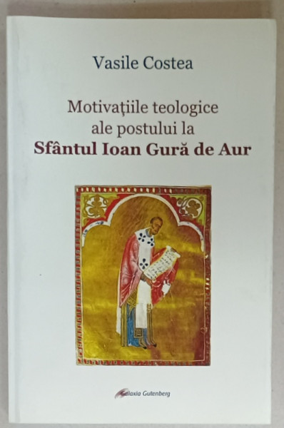 MOTIVATIILE TEOLOGICE ALE POSTULUI LA SFANTUL IOAN GURA DE AUR de VASILE COSTEA , 2021