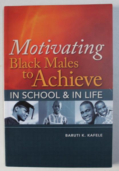 MOTIVATING BLACK MALES TO ACHIEVE IN SCHOOL & IN LIFE by BARUTI K. KAFELE , 2009