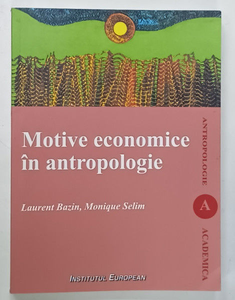 MOTIVE ECONOMICE IN ANTROPOLOGIE de LAURENT BAZIN si MONIQUE SELIM , 2010