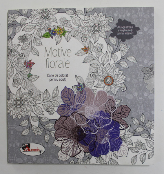 MOTIVE FLORALE - CARTE DE COLORAT PENTRU ADULTI , 2016 * PRIMELE 4 FILE COLORATE