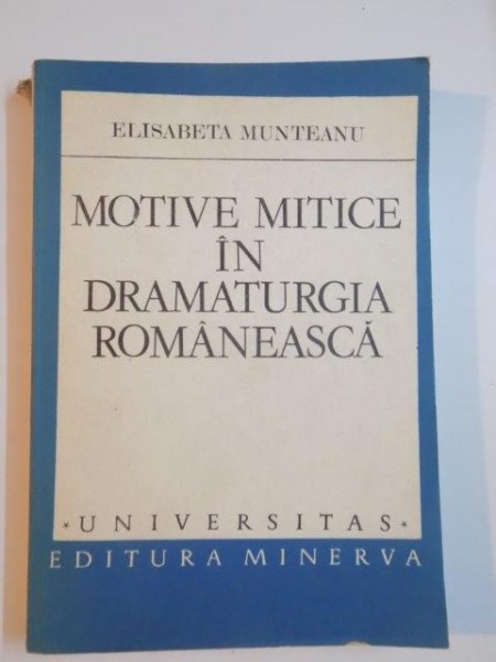 MOTIVE MITICE IN DRAMATURGIA ROMANEASCA de ELISABETA MUNTEANU , 1982