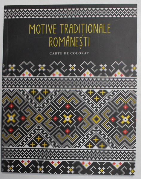 MOTIVE TRADITIONALE ROMANESTI - CARTE DE COLORAT , 2016