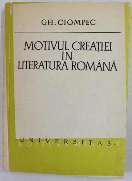 MOTIVUL CREATIEI IN LITERATURA ROMANA de GH. CIOMPEC , 1979